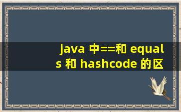 java 中==和 equals 和 hashcode 的区别